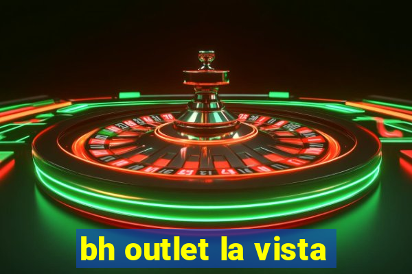 bh outlet la vista